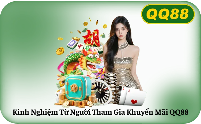 Kinh Nghiem Tu Nguoi Tham Gia Khuyen Mai QQ88 Kinh Nghiệm Từ Người Tham Gia Khuyến Mãi QQ88